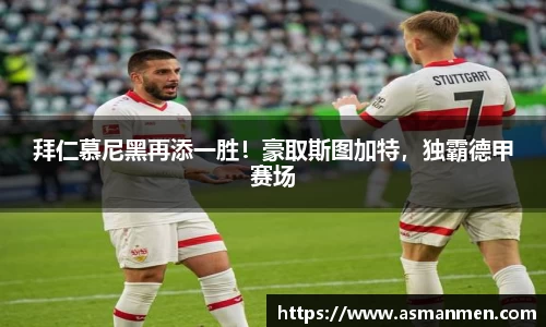 拜仁慕尼黑再添一胜！豪取斯图加特，独霸德甲赛场
