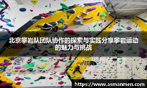 北京攀岩队团队协作的探索与实践分享攀岩运动的魅力与挑战