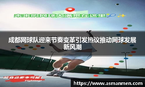 成都网球队迎来节奏变革引发热议推动网球发展新风潮
