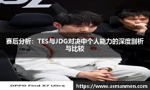 赛后分析：TES与JDG对决中个人能力的深度剖析与比较