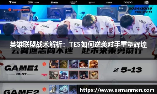 英雄联盟战术解析：TES如何逆袭对手重塑辉煌