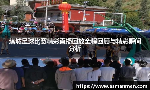 塔城足球比赛精彩直播回放全程回顾与精彩瞬间分析