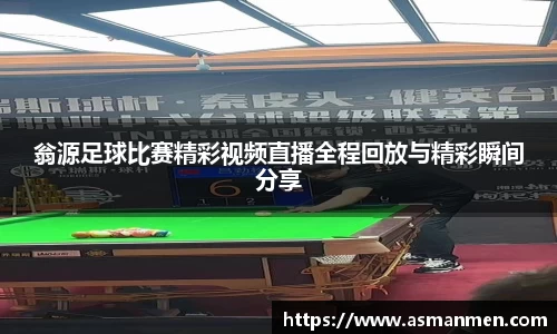 翁源足球比赛精彩视频直播全程回放与精彩瞬间分享