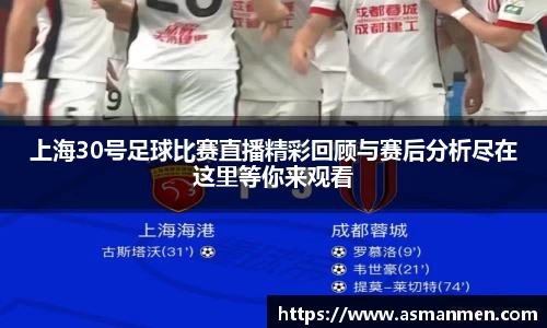 上海30号足球比赛直播精彩回顾与赛后分析尽在这里等你来观看