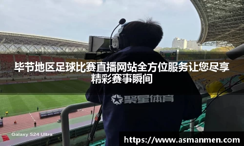 毕节地区足球比赛直播网站全方位服务让您尽享精彩赛事瞬间