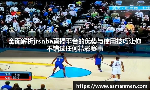 全面解析jrsnba直播平台的优势与使用技巧让你不错过任何精彩赛事