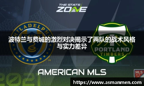 波特兰与费城的激烈对决揭示了两队的战术风格与实力差异